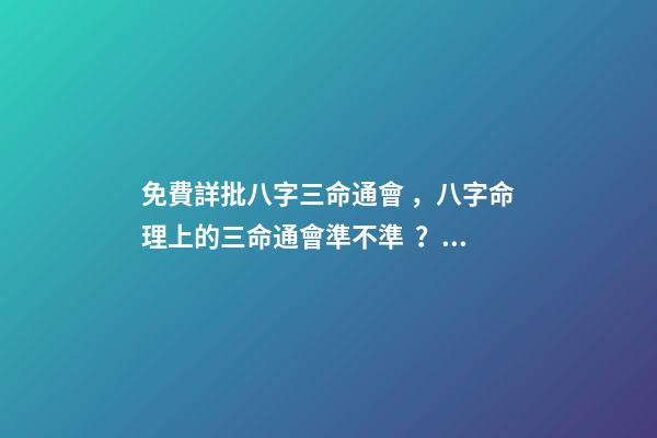 免費詳批八字三命通會，八字命理上的三命通會準不準？ 三命通會 算命-第1張-觀點-玄機派